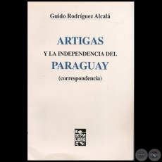 ARTIGAS Y LA INDEPENDENCIA DEL PARAGUAY (CORRESPONDENCIA) - Por GUIDO RODRÍGUEZ ALCALÁ - Año 2003